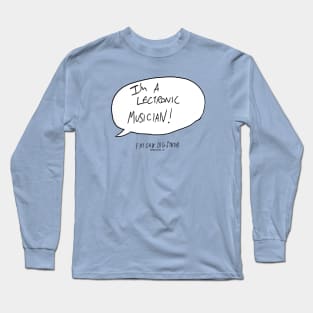 I'M A 'LECTRONIC MUSICIAN! Long Sleeve T-Shirt